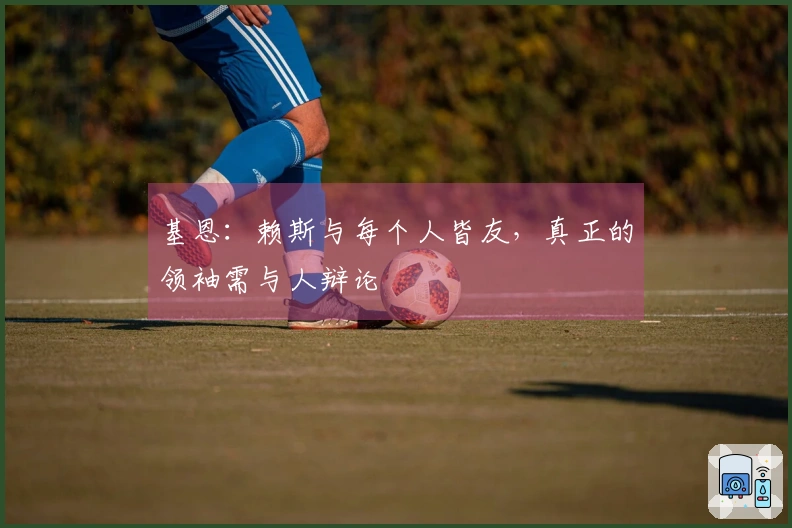 基恩：赖斯与每个人皆友，真正的领袖需与人辩论