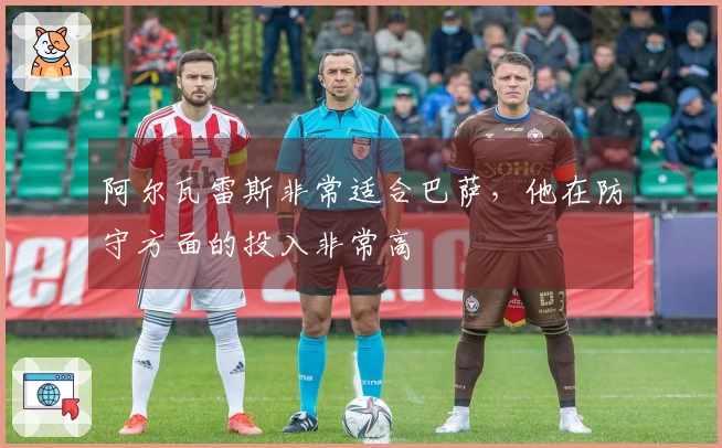 阿尔瓦雷斯非常适合巴萨，他在防守方面的投入非常高